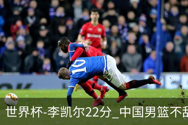 世界杯-李凯尔22分 中国男篮不敌南苏丹两连败